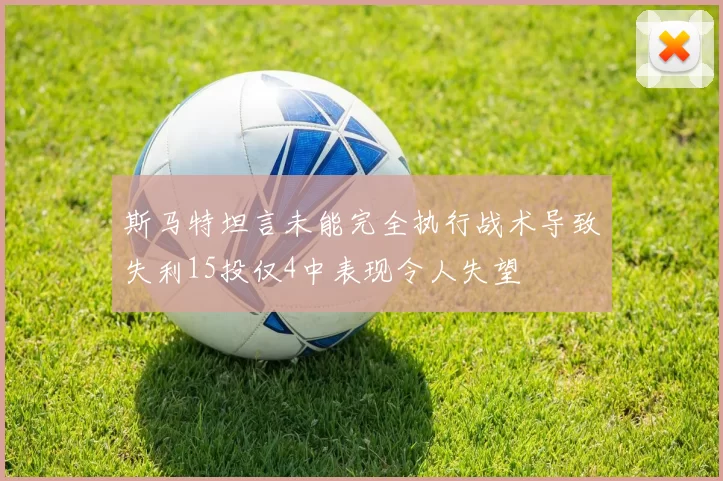 斯马特坦言未能完全执行战术导致失利15投仅4中表现令人失望